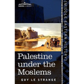 Palestine Under the Moslems: A Description of Syria and the Holy Land from A.D. 650 to 1500