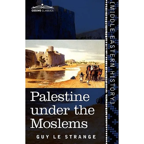Palestine Under the Moslems: A Description of Syria and the Holy Land from A.D. 650 to 1500