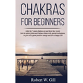 Chakras for Beginners: what the 7 main chakras are and how they work; how to unlock them and balance them with special techniques, to give of