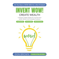 Invent WOW: A Proven 3 Step System for Turning Your WOW IDEAS Into Profitable Products