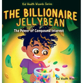 The Billionaire Jellybean: The Power of Compound Interest - A Fun Guide to Growing Money for Kids