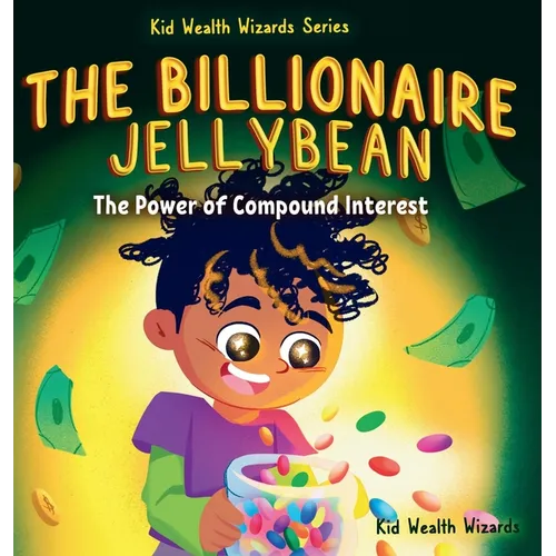 The Billionaire Jellybean: The Power of Compound Interest - A Fun Guide to Growing Money for Kids