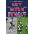 Any Given Sunday: The Nfl's Epic 100-Year History in 20 Games