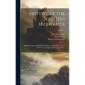 History of the Scottish Highlands: Highland Clans and Highland Regiments, With an Account of the Gaelic Language, Literature, and Music; Volume 1