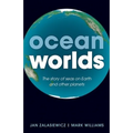 Ocean Worlds: The Story of Seas on Earth and Other Planets