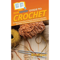 HowExpert Guide to Crochet: 101 Tips to Learn How to Crochet, Pick Yarns & Needles, and Make Crocheting Stitch Patterns for Beginners
