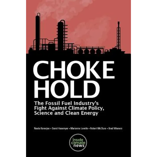 Choke Hold: The Fossil Fuel Industry's Fight Against Climate Policy, Science and Clean Energy