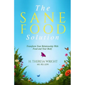 The Sane Food Solution: Transform Your Relationship with Food and Change Your Life