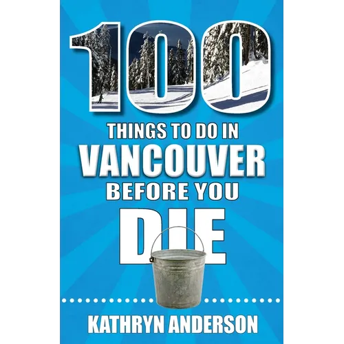 100 Things to Do in Vancouver Before You Die - Paperback