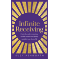 Infinite Receiving: Crack the Code to Conscious Wealth Creation and Finally Manifest Your Dream Life