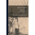 Sign Talk; a Universal Signal Code, Without Apparatus, for use in the Army, the Navy, Camping, Hunting and Daily Life