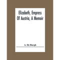 Elizabeth, Empress Of Austria, A Memoir