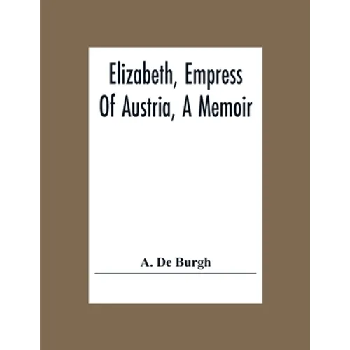 Elizabeth, Empress Of Austria, A Memoir