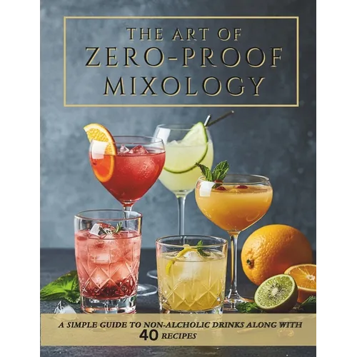 Beginner-Friendly Zero-Proof Mixology for Wellness: Non-Alcoholic Cocktails, Mocktail Recipes and Alcohol-Free Drinks