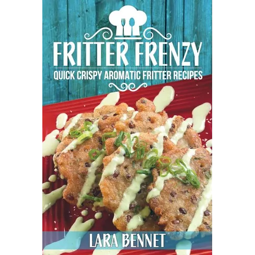 Fritter Frenzy: Quick Crispy Aromatic Fritter Recipes