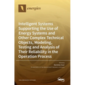Intelligent Systems Supporting the Use of Energy Systems and Other Complex Technical Objects, Modeling, Testing and Analysis of Their Reliability in t