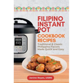 Filipino Instant Pot Cookbook Recipes: Traditional & Classic Philippine Flavors Made Quick and Easy