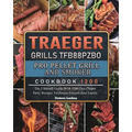 Traeger Grills TFB88PZBO Pro Pellet Grill and Smoker Cookbook 1200: The Ultimate Guide With 1200 Days Super Tasty Recipes To Amaze Friends And Family