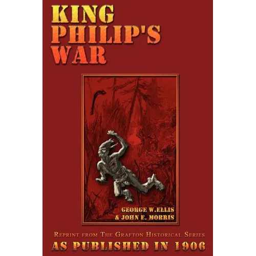 King Philip's War: Based on the Archives and Records of Massachusetts, Plymouth, Rhode Island and Connecticut, and Contemporary Letters and Accounts