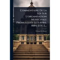 Commentaire De La Loi Sur L'organisation Municipale PromulguÃ(c)e Le 5 Avril 1884, [etc.]....