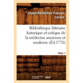 Bibliothèque Littéraire Historique Et Critique de la Médecine Ancienne Et Moderne. Tome 1 (Éd.1776)