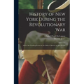 History of New York During the Revolutionary War: And of the Leading Events in the Other Colonies at That Period