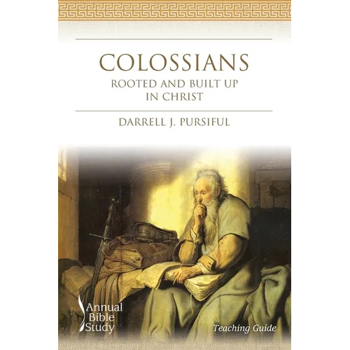 Colossians Annual Bible Study (Teaching Guide): Rooted and Built Up In Christ