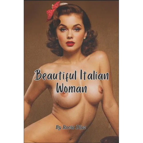 Beautiful Italian Woman: Exploring the Human Form - Elegant Photo Collections, Sexy and Erotic MILF and GILF Images