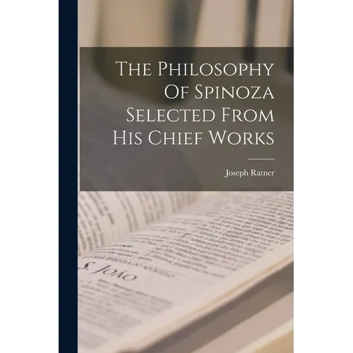 The Philosophy Of Spinoza Selected From His Chief Works