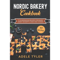 Nordic Bakery Cookbook: 77 Scandinavian Recipes For Baked Sweet Desserts Cakes and Cookies