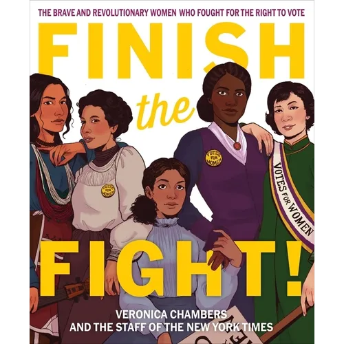 Finish the Fight!: The Brave and Revolutionary Women Who Fought for the Right to Vote