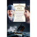 The Aristocrat and the Able Seaman: The Countess of Rothes, Thomas Jones, and the Tragedy of Titanic