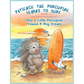 Patience The Porcupine Learns To Surf: How A Little Porcupine Found A Big Dream