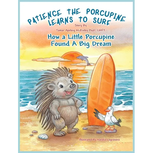 Patience The Porcupine Learns To Surf: How A Little Porcupine Found A Big Dream