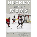 Hockey Just For Moms: And Anyone Else That's Interested