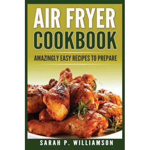 Air Fryer Cookbook: Amazingly Easy Recipes To Prepare