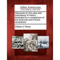 Discourse on the Uses and Importance of History: Illustrated by a Comparison of the American and French Revolutions.
