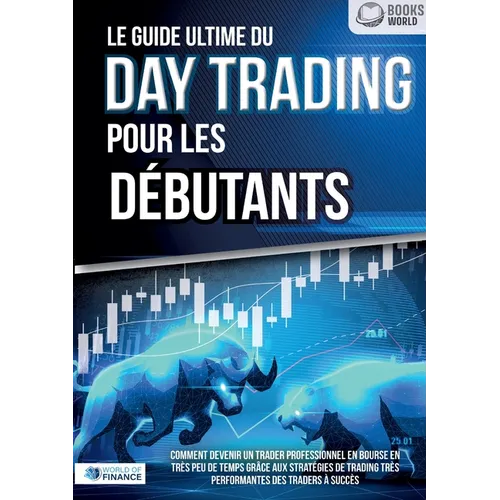 Le guide ultime du DAY TRADING POUR LES DÉBUTANTS: Comment devenir un trader professionnel en bourse en très peu de temps grâce aux stratégies de trad