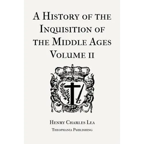 A History of the Inquisition of the Middle Ages Volume 2