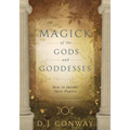 Magick of the Gods and Goddesses: How to Invoke Their Powers