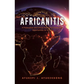 Africanitis: A Provocative and Critical Analysis of Issues and Opportunities for Africa
