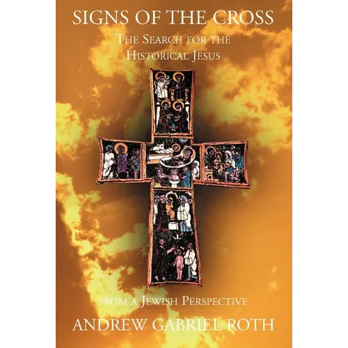 Signs of the Cross: The Search for the Historical Jesus: From a Jewish Perspective and the Recovery of the True Origin of the New Testament