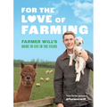 For the Love of Farming: Farmer Will's Guide to Life in the Fields