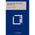 The Rise Of The New Physics, V1: Classical Physics