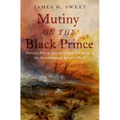 Mutiny on the Black Prince: Slavery, Piracy, and the Limits of Liberty in the Revolutionary Atlantic World