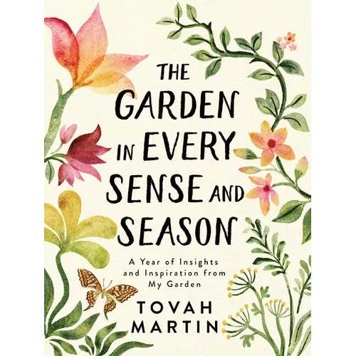 The Garden in Every Sense and Season: A Year of Insights and Inspiration from My Garden