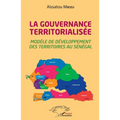 La gouvernance territorialisée: Modèle de développement des territoires au Sénégal