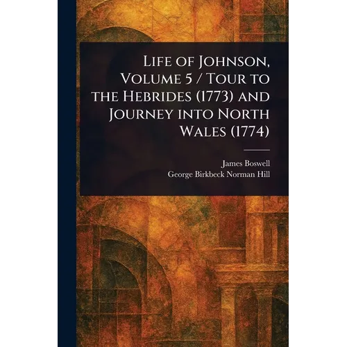 Life of Johnson, Volume 5 / Tour to the Hebrides (1773) and Journey Into North Wales (1774)