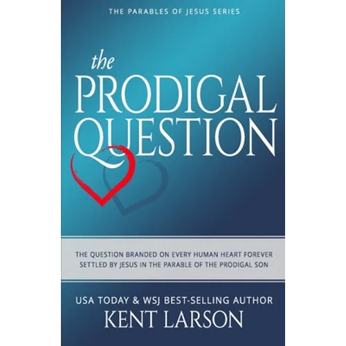 The Prodigal Question: The Question Branded on Every Human Heart Forever Settled by Jesus in the Parable of the Prodigal Son