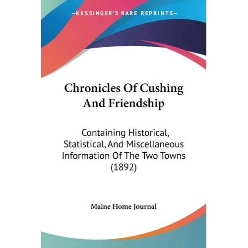 Chronicles Of Cushing And Friendship: Containing Historical, Statistical, And Miscellaneous Information Of The Two Towns (1892)